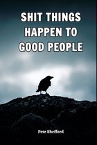 Shit Things Happen to Good People