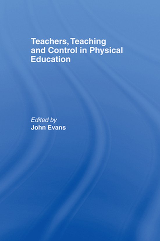 Teachers, Teaching and Control in Physical Education - cover