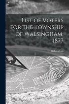 List of Voters for the Township of Walsingham, 1877 [microform]
