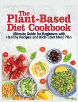 The Plant Based Diet Cookbook: The Ultimate Guide for Beginners with Healthy Recipes and Kick Start Meal Plan