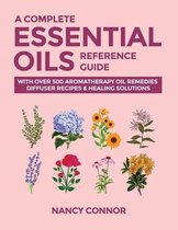 Essential Oil Recipes and Natural Home Remedies-A Complete Essential Oils Reference Guide
