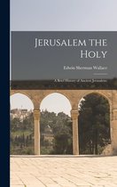 Jerusalem the Holy; a Brief History of Ancient Jerusalem