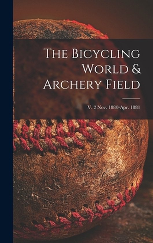 The Bicycling World & Archery Field; v. 2 Nov. 1880-Apr. 188 ... - cover