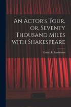 An Actor's Tour, or, Seventy Thousand Miles With Shakespeare