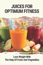 Juices For Optimum Fitness: Lose Weight With The Help Of Fruits And Vegetables