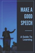 Make A Good Speech: A Guide To Learning