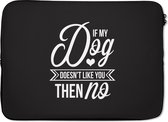 Laptophoes 13 inch - Quotes - Spreuken - Hond - If my dog doesn't like you then no - Laptop sleeve - Binnenmaat 32x22,5 cm - Zwarte achterkant