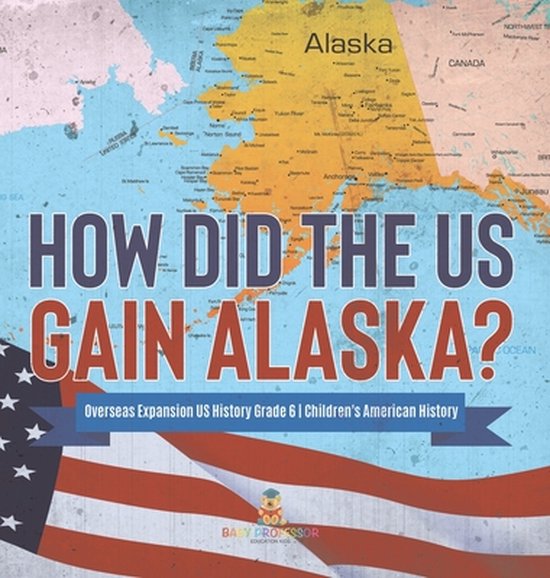 How Did the US Gain Alaska? Overseas Expansion US History Grade 6