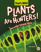 That's Wild- Plants Are Hunters! and Other Strange Facts