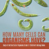 How Many Cells Can Organisms Have? Single & Multicellular Organisms Grade 5 Children's Biology Books
