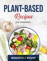 Plant-Based Recipes: For Beginners