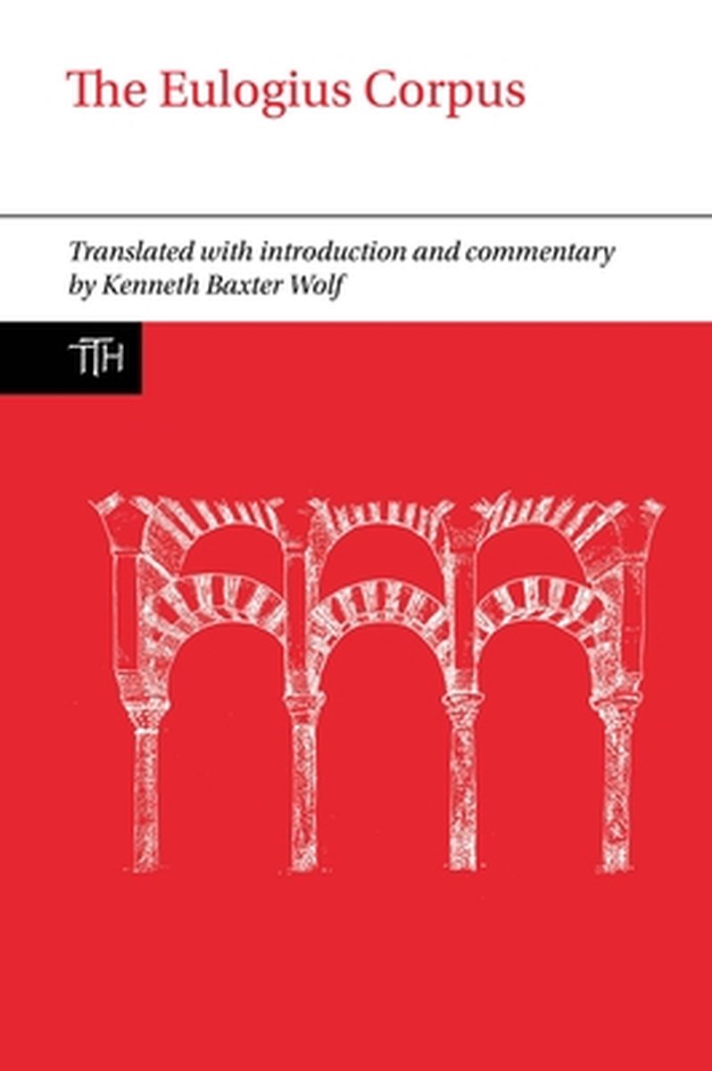 Translated Texts For Historians-the Eulogius Corpus van Kenneth Baxter Wolf