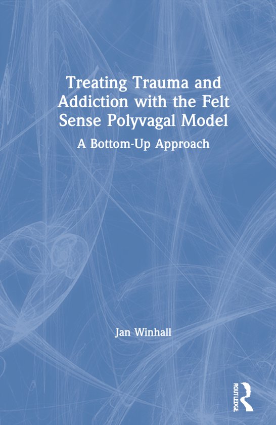 Couverture du livre : 'Treating Trauma and Addiction with the Felt Sense Polyvagal Model' par Jan Winhall.
