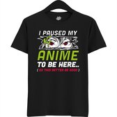 J'ai mis mon anime en pause pour être ici, ça ferait mieux d'être bon - Cadeau japonais - T-shirt unisexe - drôle d'anime / manga hobby et chemise cadeau d'anniversaire - T-Shirt - Unisexe - Zwart - Taille M