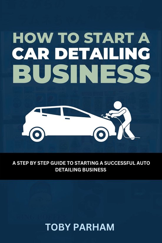 How to Start a Car Detailing Business (ebook), Toby Parham