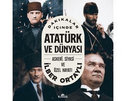 Dakikalar İçinde Atatürk ve Dünyası: Askeri Siyasi ve Özel Hayatı