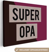 Canvas Schilderij Quotes - Super opa - Grootvader - Spreuken - 120x90 cm - Wanddecoratie - Vaderdag cadeau - Geschenk - Cadeautje voor hem - Tip - Mannen