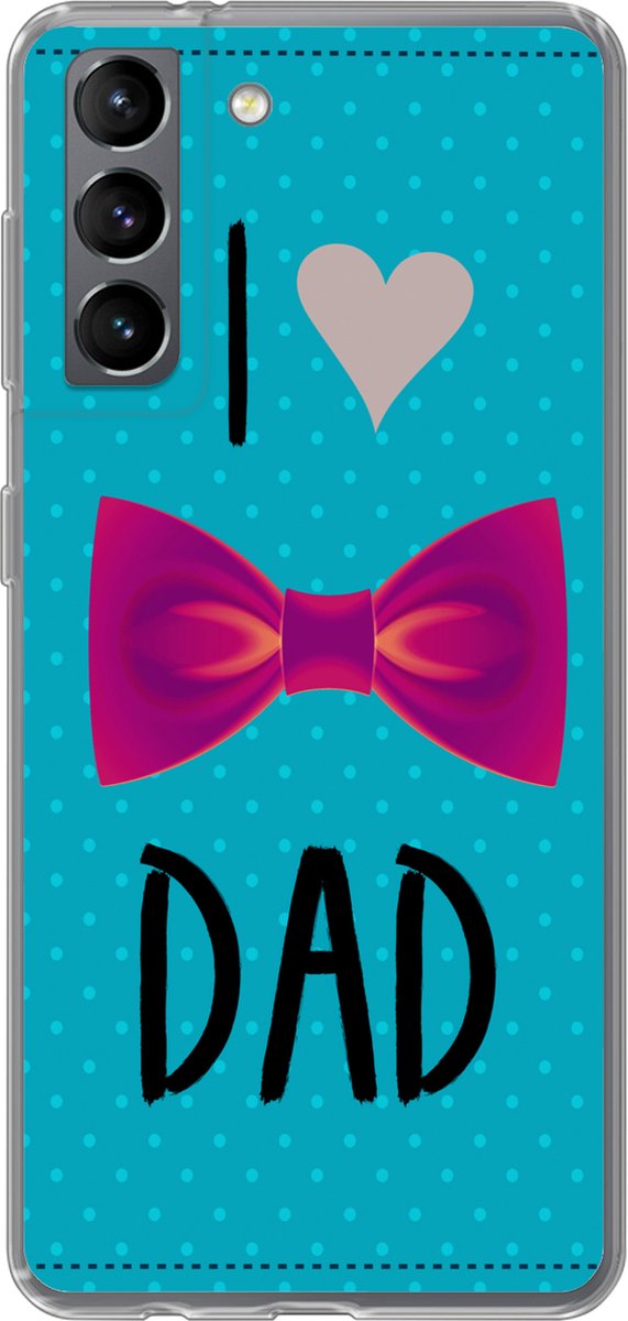 Telefoonhoesje Geschikt voor Samsung Galaxy S21 hoesje - Spreuken - I love dad - Quotes - Papa - Siliconen Telefoonhoesje Telefoonhoesje