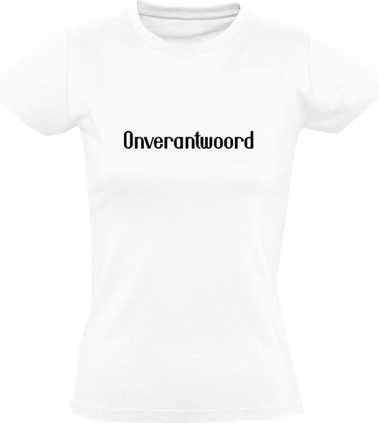 Onverantwoord Dames T-shirt - ongeoorloofd - niet verstandig - onverstandig