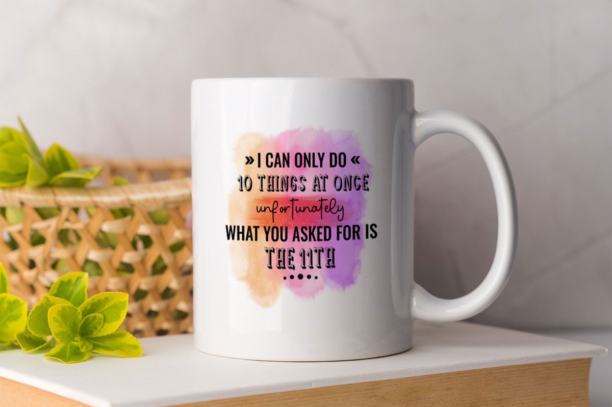 Mok I can only do 10 things at once unfortenately what you asked for is 11th - motivatie - liefde - cadeau - gevoelens - zelfliefde - love - tas koffie - cup of coffee