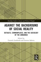 Routledge Studies in Social and Political Thought- Against the Background of Social Reality