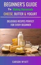 Homesteading Freedom - Beginners Guide to Making Homemade Cheese, Butter & Yogurt: Delicious Recipes Perfect for Every Beginner!