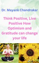 Think Positive Live Positive: How Optimism and Gratitude can change your life