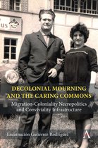 Anthem Studies in Decoloniality and Migration - Decolonial Mourning and the Caring Commons