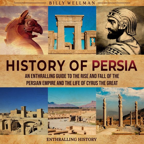 History of Persia An Enthralling Guide to the Rise and Fall of the