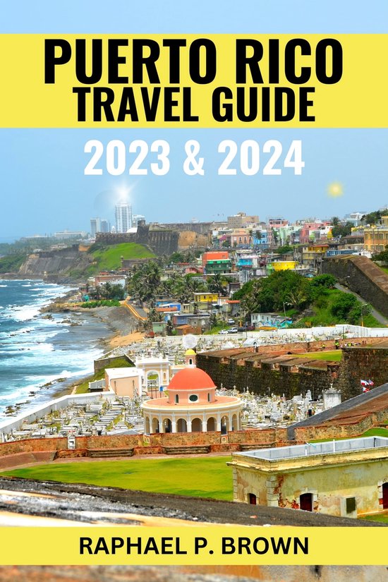 PUERTO RICO TRAVEL GUIDE 2023 & 2024 (ebook), RAPHAEL P. BROWN