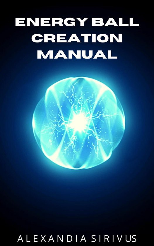 Energy Ball Creation Manual (ebook), Alexandia Sirivus 9798223477778