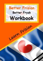 Better Frisian Workbook Better Frysk Wurkboek The Frisian Language: Learn the closest language to English