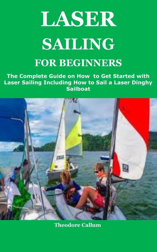 LASER SAILING FOR BEGINNERS (ebook), Theodore Callum 1230006479817