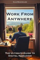 Work from Anywhere: The Ultimate Guide to Digital Nomadism