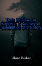 From Shadows to Success: A Journey of Redemption Short Story