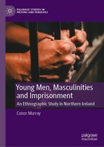 Palgrave Studies in Prisons and Penology - Young Men, Masculinities and Imprisonment