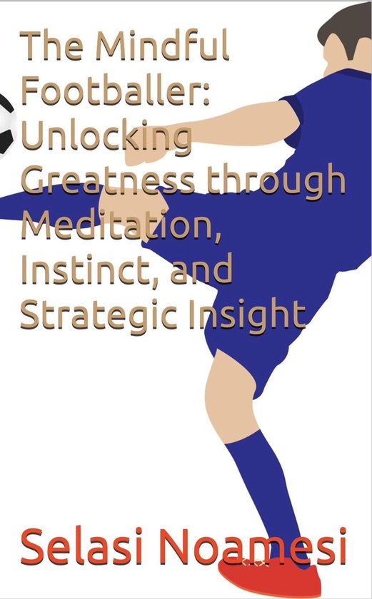 The Mindful Footballer: Unlocking Greatness through Meditati ... - cover