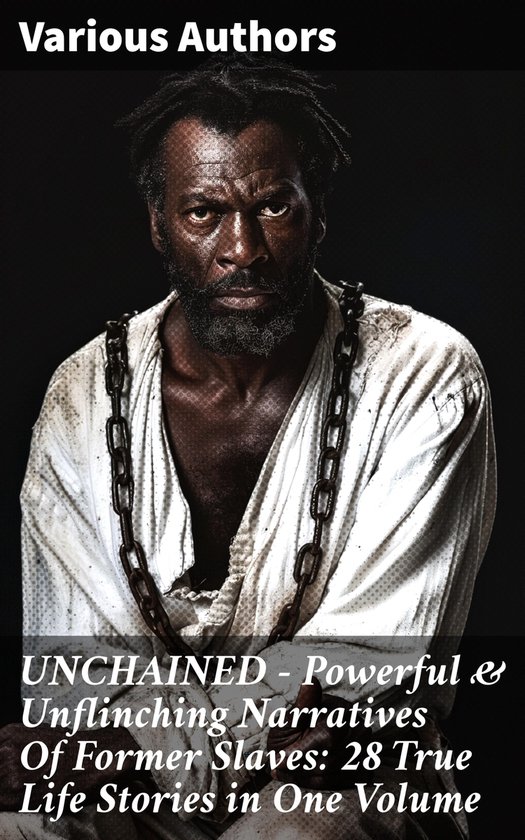 UNCHAINED - Powerful & Unflinching Narratives Of Former Slav ... - cover