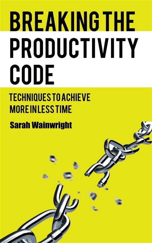 Breaking the Productivity Code - Techniques to Achieve More  ... - cover