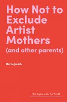 Hot Topics in the Art World- How Not to Exclude Artist Mothers (and other parents)