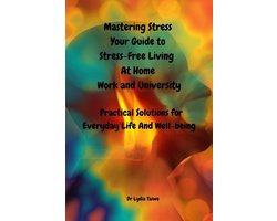 Mastering Stress Your Self-Care Guide to Stress-Free Living at Home, Work, and University - Easy To Read Practical Solutions for Everyday Life And Well-being, Reduce Stress, Anxiety, and Burnout