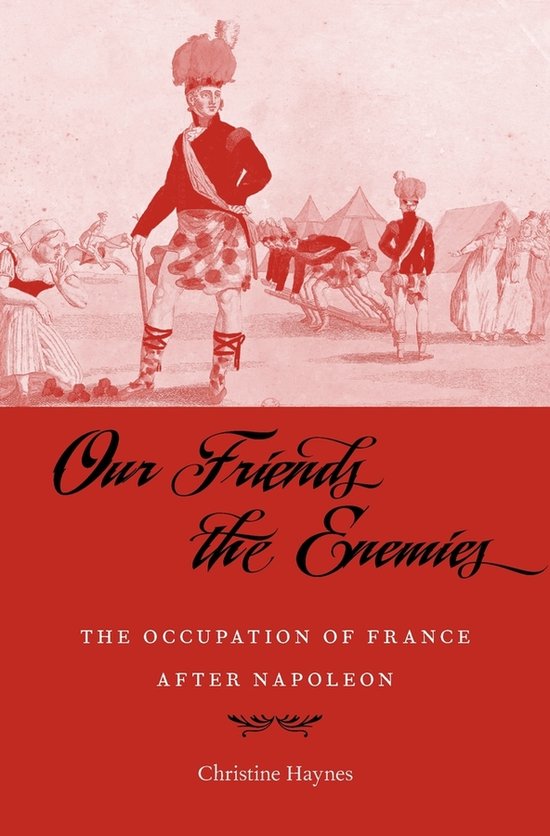 Boekcover met rode achtergrond en een illustratie van soldaten en tenten. De titel luidt: 'Our Friends the Enemies, The Occupation of France after Napoleon'.