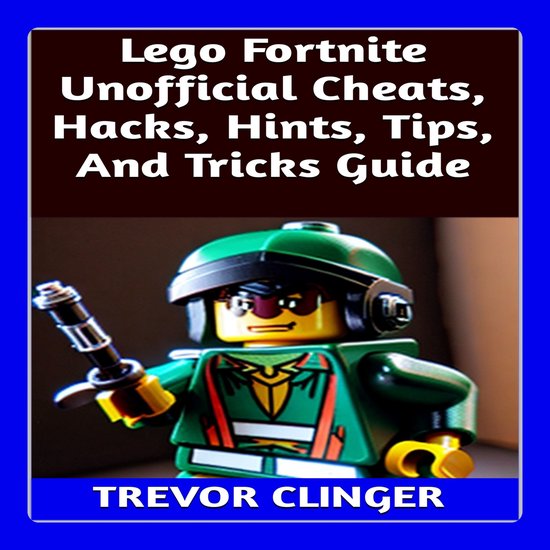 Lego Fortnite Unofficial Cheats, Hacks, Hints, Tips, And Tricks Guide
