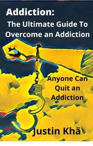 Addiction: The Ultimate Guide To Overcome an Addiction