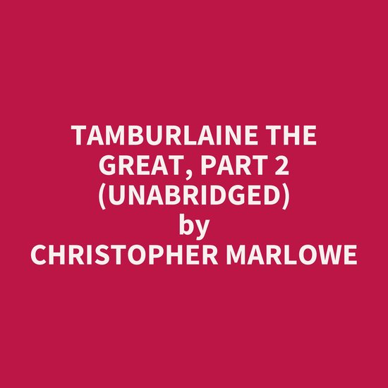Tamburlaine the Great, Part 2 (Unabridged), Christopher Marlowe