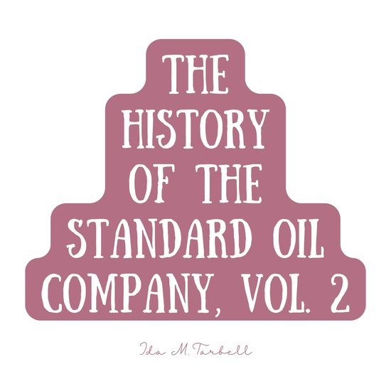 The History of the Standard Oil Company, Vol. 2, Ida M. Tarbell