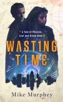 Wasting Time ... Physics, Lust and Greed Series Book 2