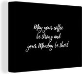 Canvas Schilderij May your coffee be strong and your Monday be short - Koffie - Maandag - Quotes - Spreuken - 120x90 cm - Wanddecoratie