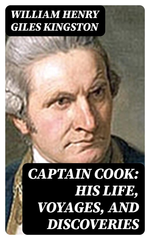 Captain Cook His Life, Voyages, and Discoveries (ebook), William Henry Giles Kingston...
