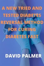 A New Tied And Tested Diabetes Reversal Method For Curing Diabetes Fast